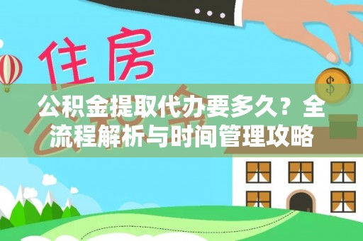 水城公积金提取代办要多久？全流程解析与时间管理攻略