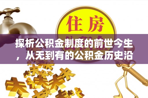 水城探析公积金制度的前世今生，从无到有的公积金历史沿革解析