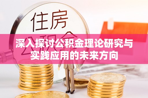水城深入探讨公积金理论研究与实践应用的未来方向