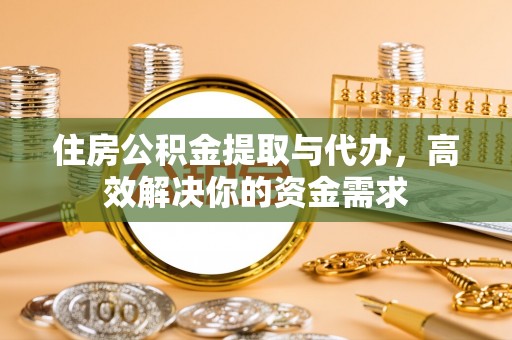 水城住房公积金提取与代办，高效解决你的资金需求