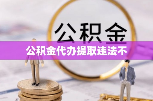 水城公积金代办提取违法不