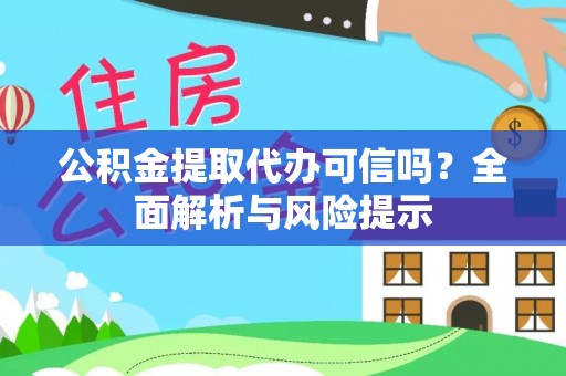 水城公积金提取代办可信吗？全面解析与风险提示
