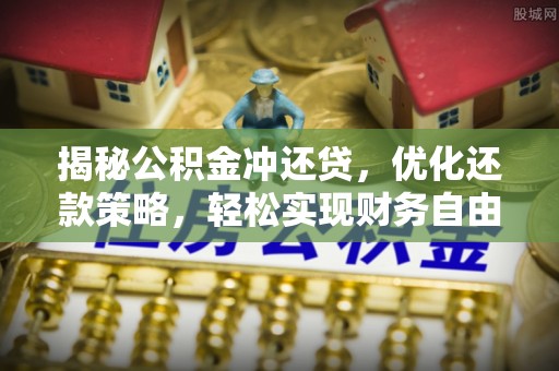 水城揭秘公积金冲还贷，优化还款策略，轻松实现财务自由